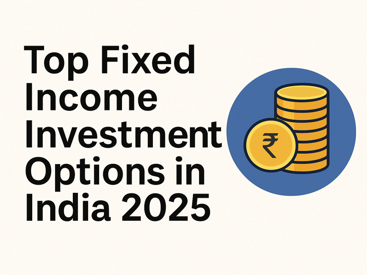 “Top Fixed Income Investment Options in India 2025 (Safe + Steady&nbsp;Returns)”